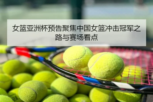 女篮亚洲杯预告聚焦中国女篮冲击冠军之路与赛场看点